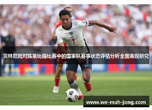 贝林厄姆对阵莱比锡比赛中的国家队赛事状态评估分析全面表现研究