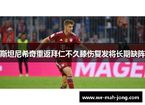 斯坦尼希奇重返拜仁不久膝伤复发将长期缺阵