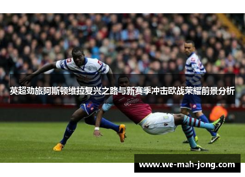英超劲旅阿斯顿维拉复兴之路与新赛季冲击欧战荣耀前景分析 英超劲旅阿斯顿维拉复兴之路与新赛季冲击欧战荣耀前景分析